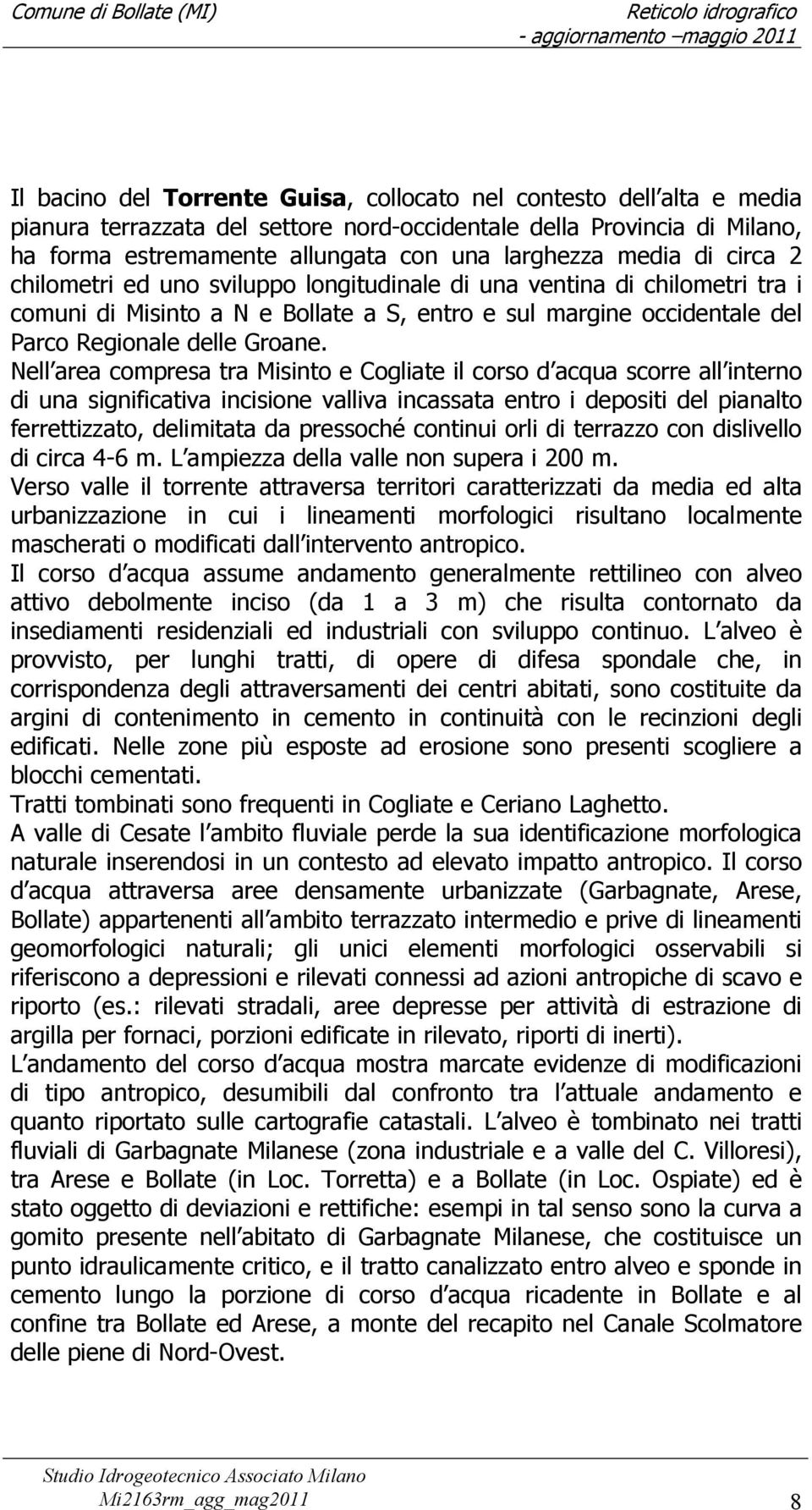 Nell area compresa tra Misinto e Cogliate il corso d acqua scorre all interno di una significativa incisione valliva incassata entro i depositi del pianalto ferrettizzato, delimitata da pressoché