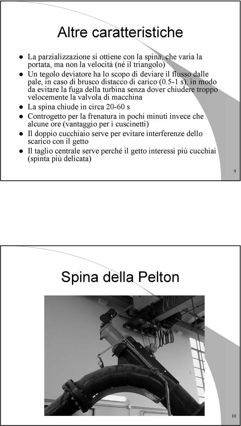 5-1 s), in modo da evitare la fuga della turbina senza dover chiudere troppo velocemente la valvola di macchina La spina chiude in circa 20-60 s Controgetto per la