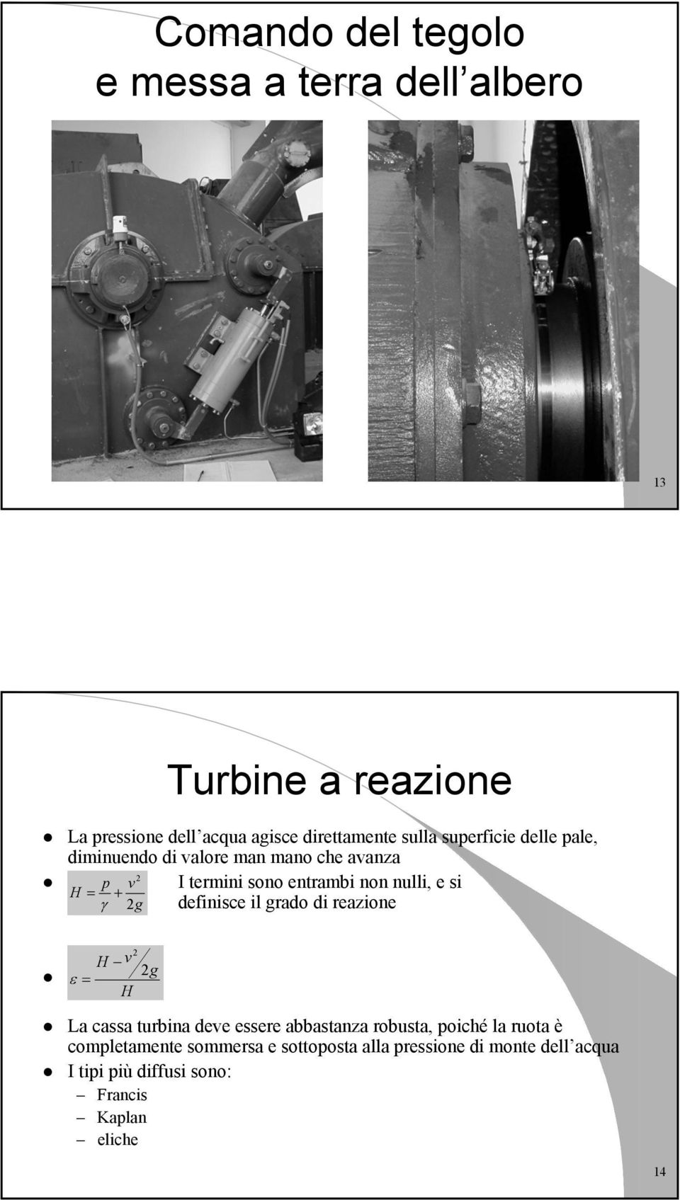 2g definisce il grado di reazione 2 H v 2g ε = H La cassa turbina deve essere abbastanza robusta, poiché la ruota è