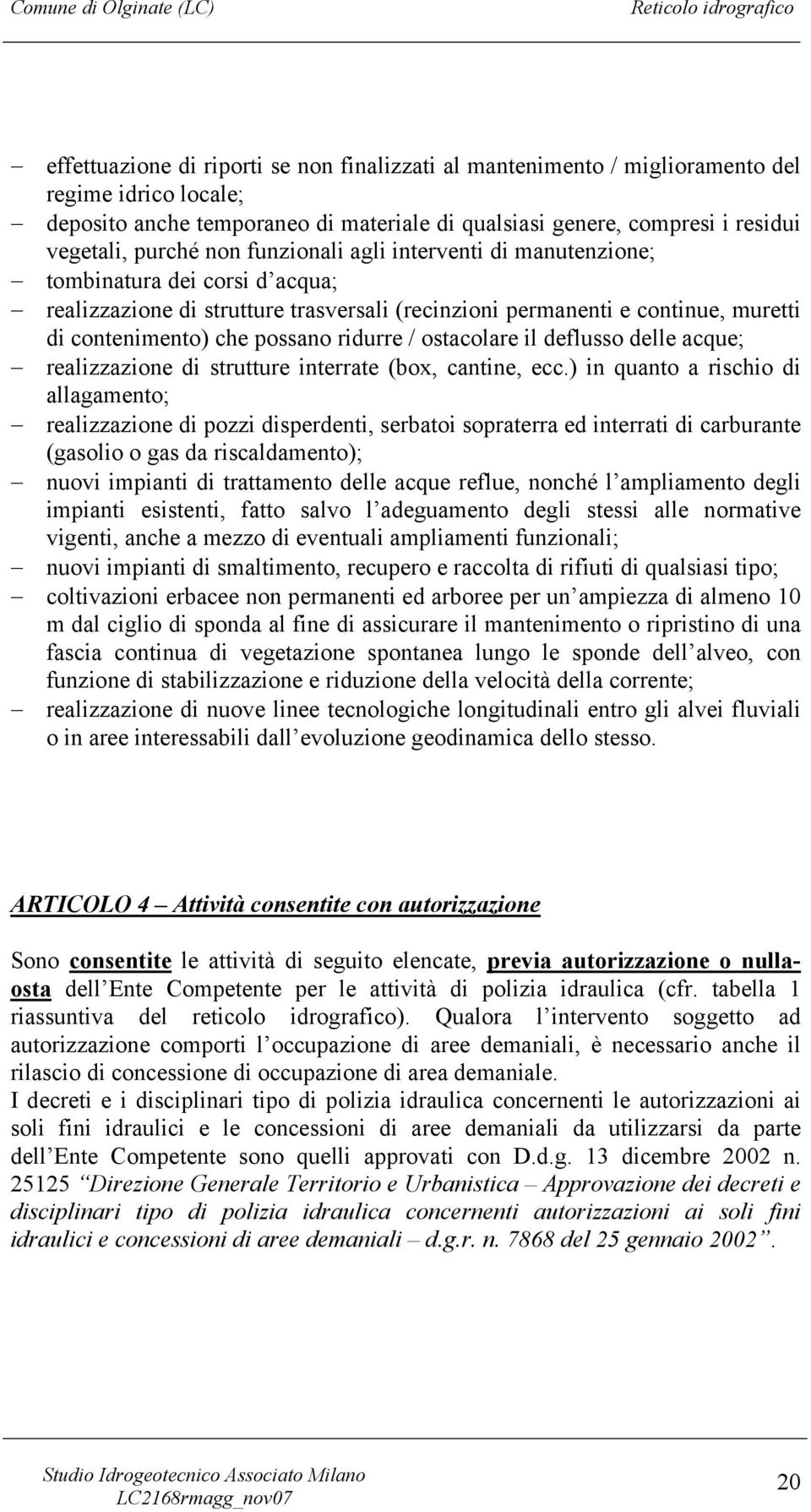 possano ridurre / ostacolare il deflusso delle acque; realizzazione di strutture interrate (box, cantine, ecc.