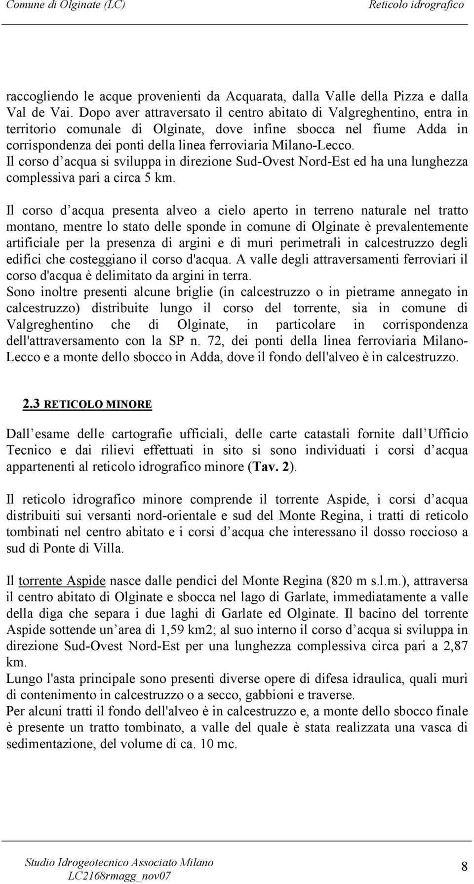 Milano-Lecco. Il corso d acqua si sviluppa in direzione Sud-Ovest Nord-Est ed ha una lunghezza complessiva pari a circa 5 km.