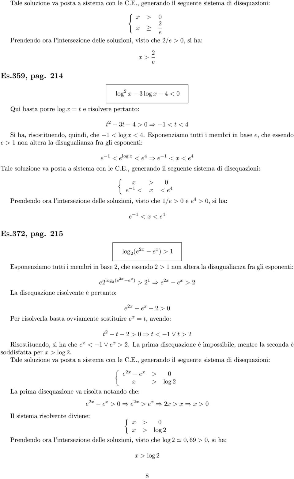 Esponenziamo tutti i membri in base e, che essendo e > 1 non altera la disugualianza fra gli esponenti: e 1 < e log < e 4 e 1 < < e 4 { > 0 e 1 < < e 4 Prendendo ora l'intersezione delle soluzioni,