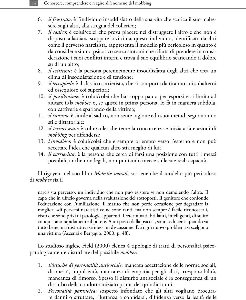 rappresenta il modello più pericoloso in quanto è da considerarsi uno psicotico senza sintomi che rifiuta di prendere in considerazione i suoi conflitti interni e trova il suo equilibrio scaricando