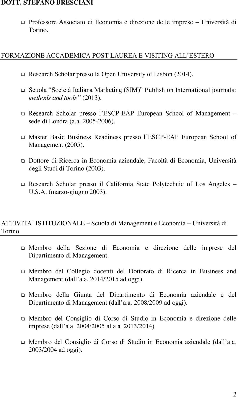 Scuola Società Italiana Marketing (SIM) Publish on International journals: methods and tools (2013). Research Scholar presso l ESCP-EAP European School of Management sede di Londra (a.a. 2005-2006).