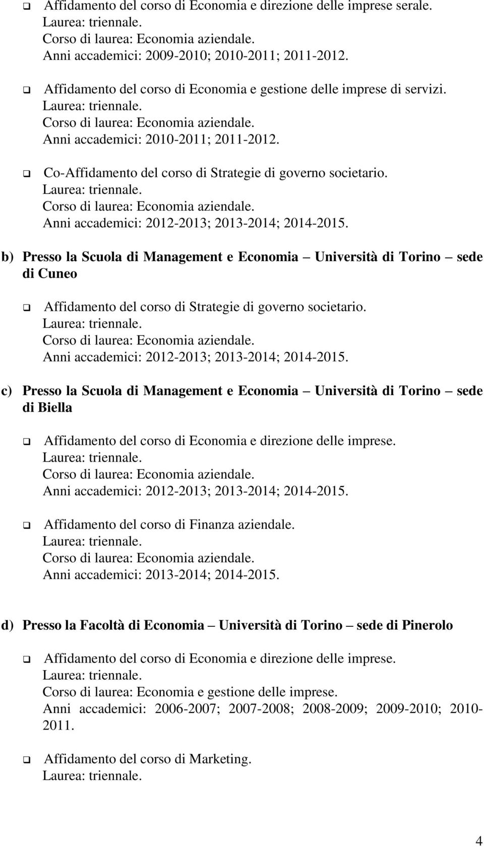 Co-Affidamento del corso di Strategie di governo societario. Corso di laurea: Economia aziendale. Anni accademici: 2012-2013; 2013-2014; 2014-2015.