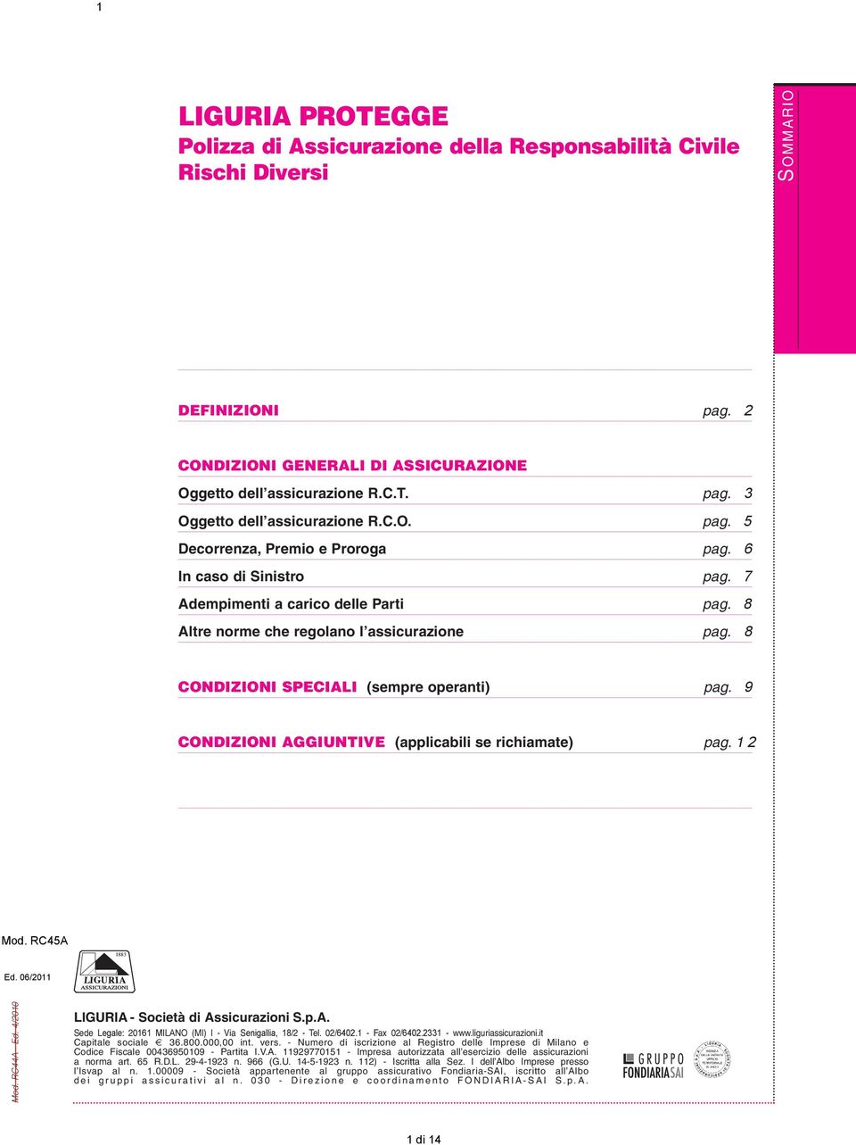 8 CONDIZIONI SPECIALI (sempre operanti) pag. 9 CONDIZIONI AGGIUNTIVE (applicabili se richiamate) pag. 1 2 Mod. RC44A - Ed. 4/2010 LIGURIA - Società di Assicurazioni S.p.A. Sede Legale: 20161 MILANO (MI) I - Via Senigallia, 18/2 - Tel.