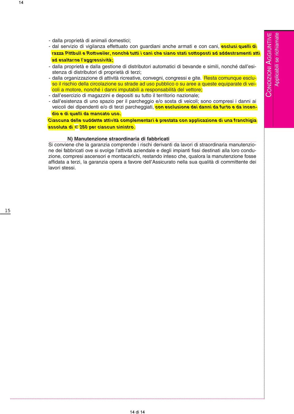 proprietà di terzi; - dalla organizzazione di attività ricreative, convegni, congressi e gite.