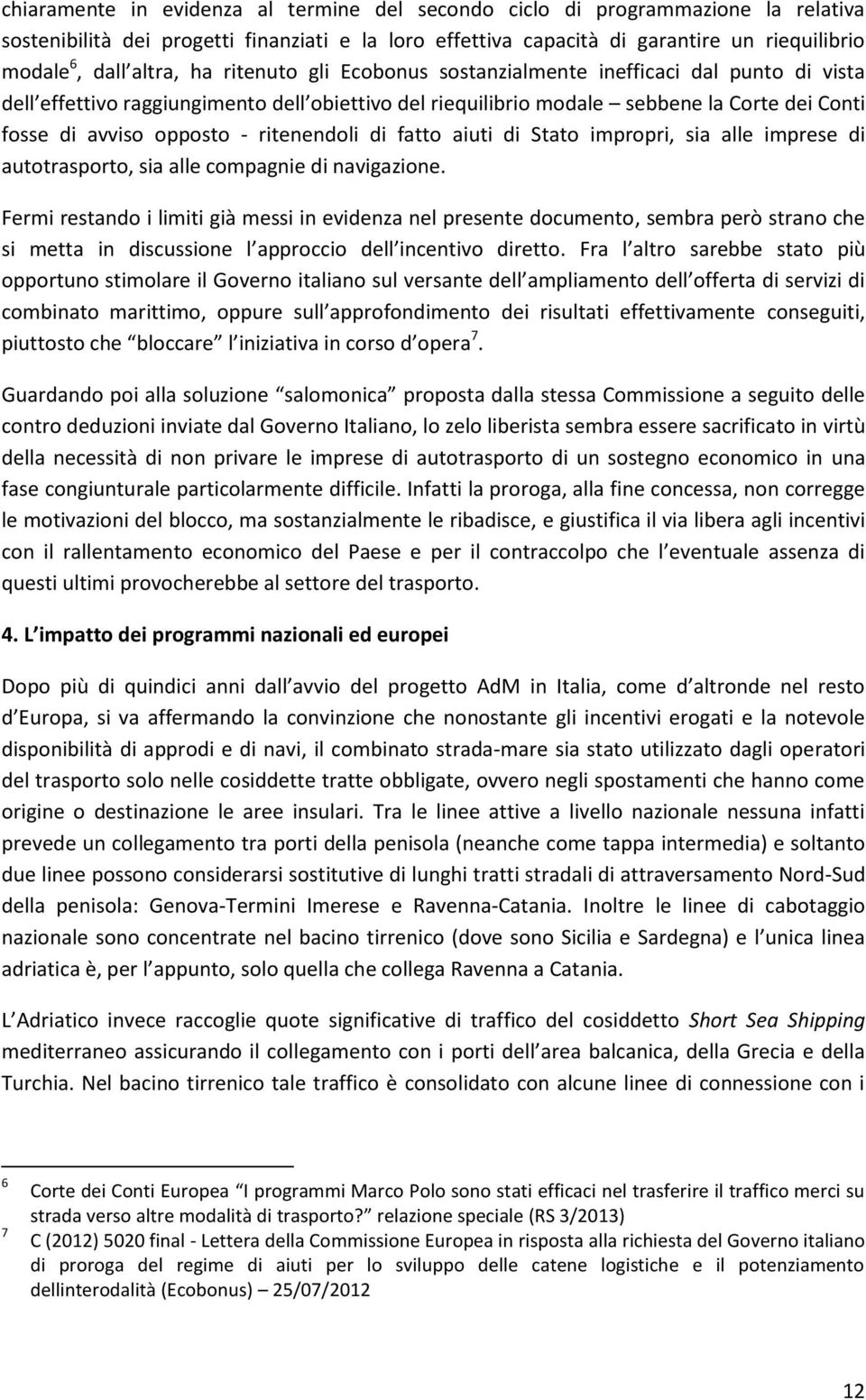 ritenendoli di fatto aiuti di Stato impropri, sia alle imprese di autotrasporto, sia alle compagnie di navigazione.