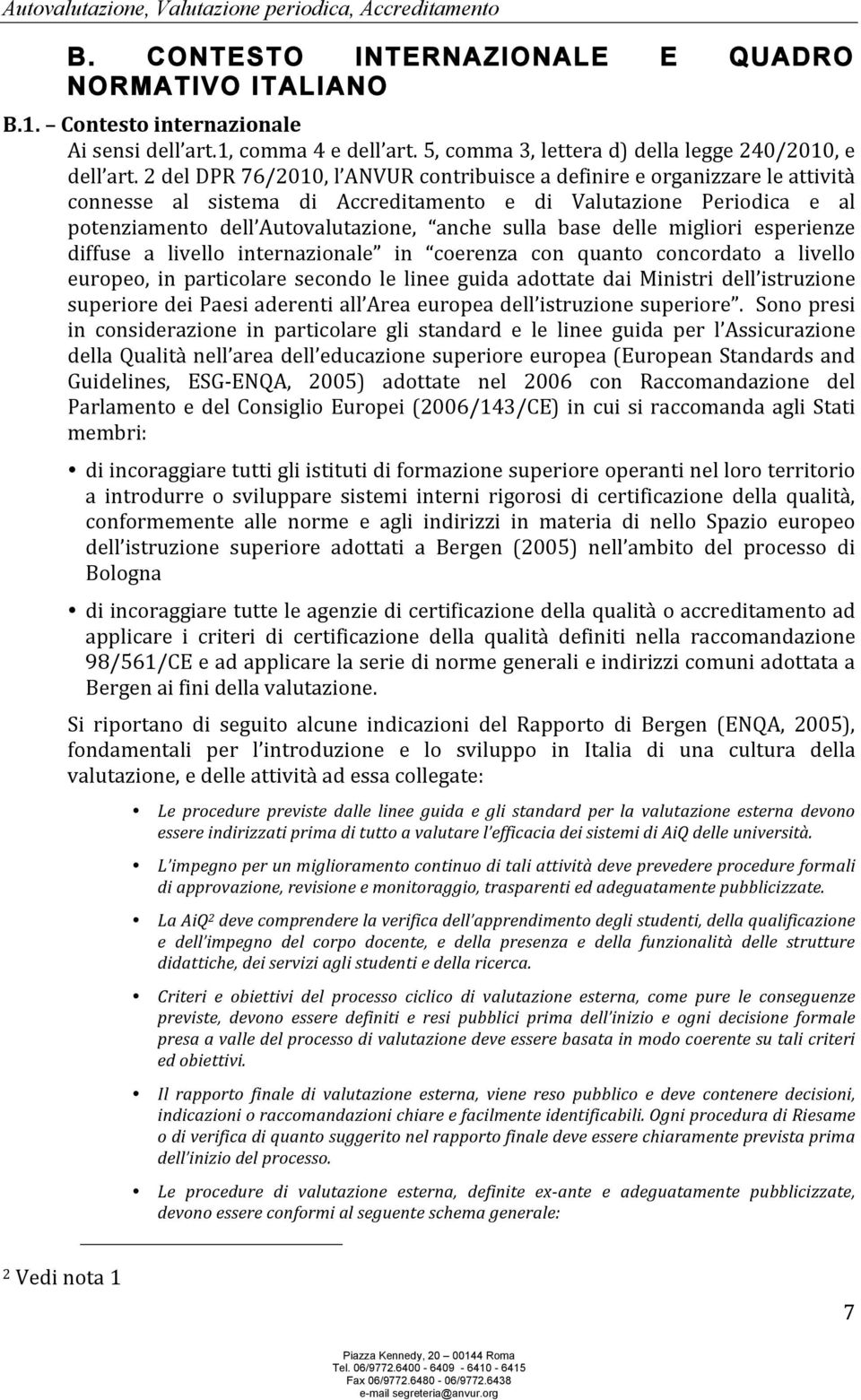 delle migliori esperienze diffuse a livello internazionale in coerenza con quanto concordato a livello europeo, in particolare secondo le linee guida adottate dai Ministri dell istruzione superiore