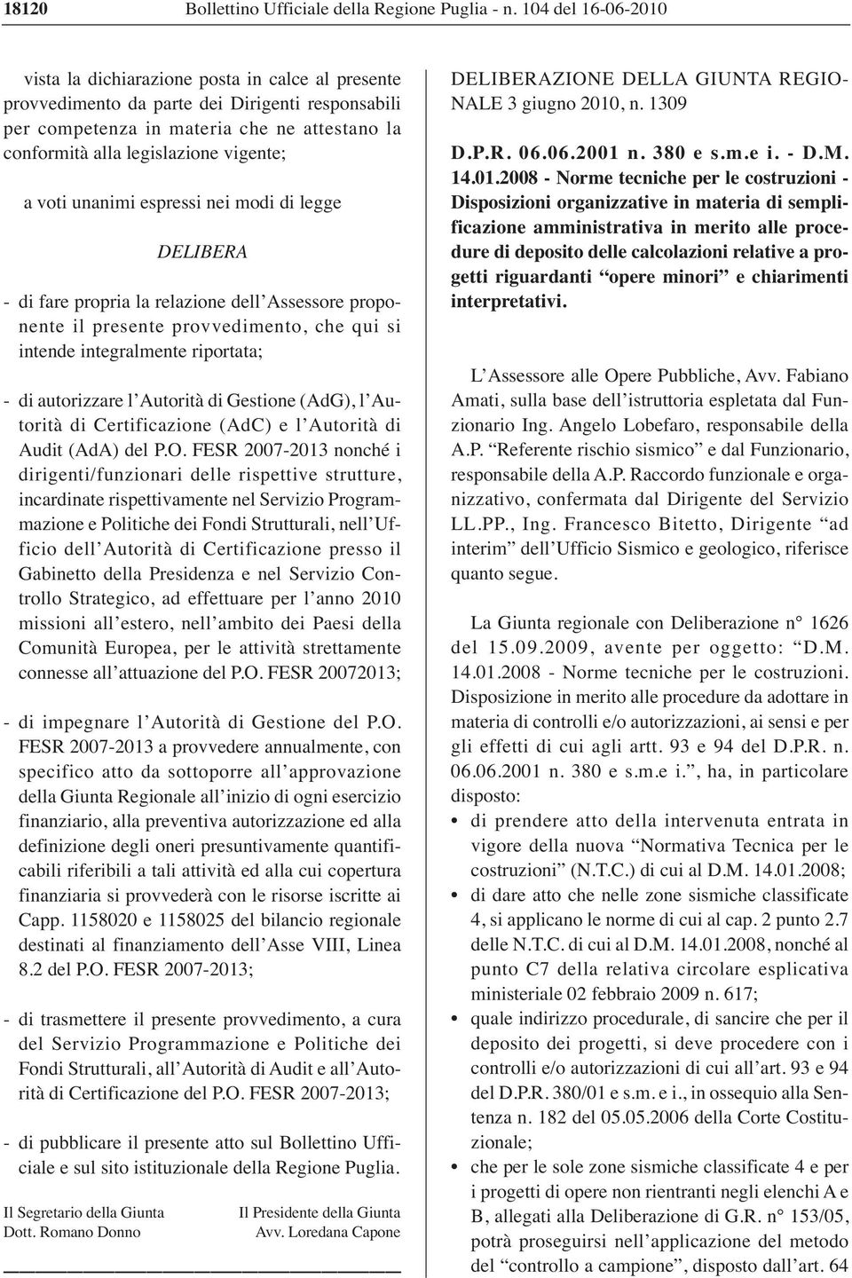 vigente; a voti unanimi espressi nei modi di legge DELIBERA - di fare propria la relazione dell Assessore proponente il presente provvedimento, che qui si intende integralmente riportata; - di