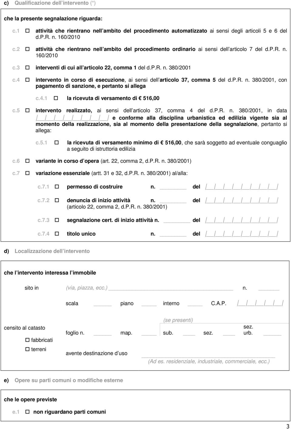 4 intervento in corso di esecuzione, ai sensi dell articolo 37, comma 5 del d.p.r. n. 380/2001, con pagamento di sanzione, e pertanto si allega c.4.1 la ricevuta di versamento di 516,00 c.