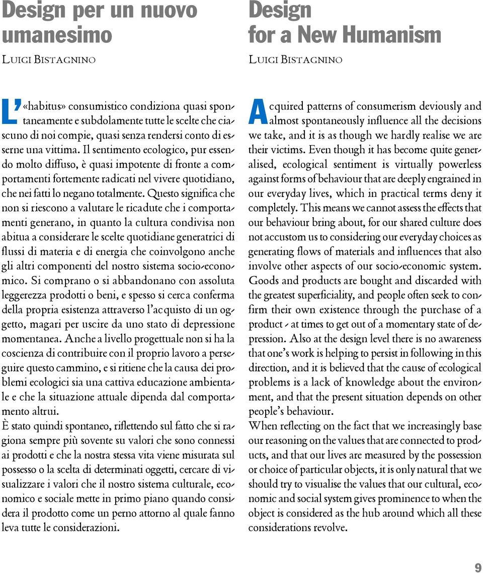 Il sentimento ecologico, pur essendo molto diffuso, è quasi impotente di fronte a comportamenti fortemente radicati nel vivere quotidiano, che nei fatti lo negano totalmente.