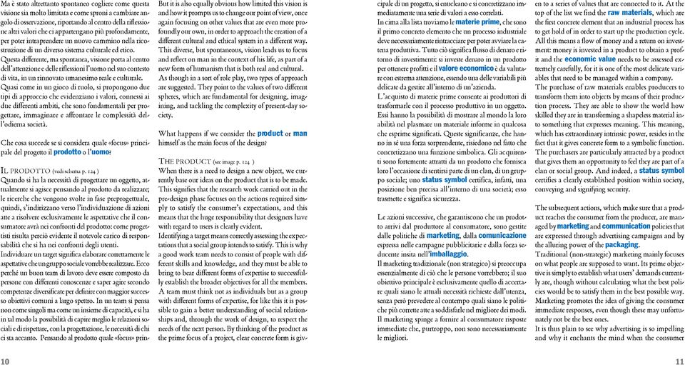 Questa differente, ma spontanea, visione porta al centro dell attenzione e delle riflessioni l uomo nel suo contesto di vita, in un rinnovato umanesimo reale e culturale.