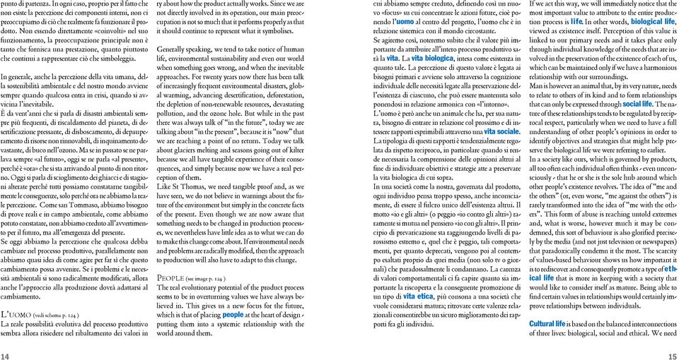 In generale, anche la percezione della vita umana, della sostenibilità ambientale e del nostro mondo avviene sempre quando qualcosa entra in crisi, quando si avvicina l inevitabile.