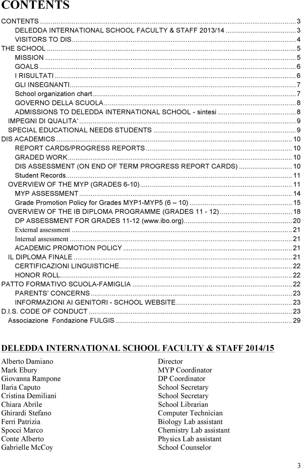 .. 10 REPORT CARDS/PROGRESS REPORTS... 10 GRADED WORK... 10 DIS ASSESSMENT (ON END OF TERM PROGRESS REPORT CARDS)... 10 Student Records... 11 OVERVIEW OF THE MYP (GRADES 6-10)... 11 MYP ASSESSMENT.