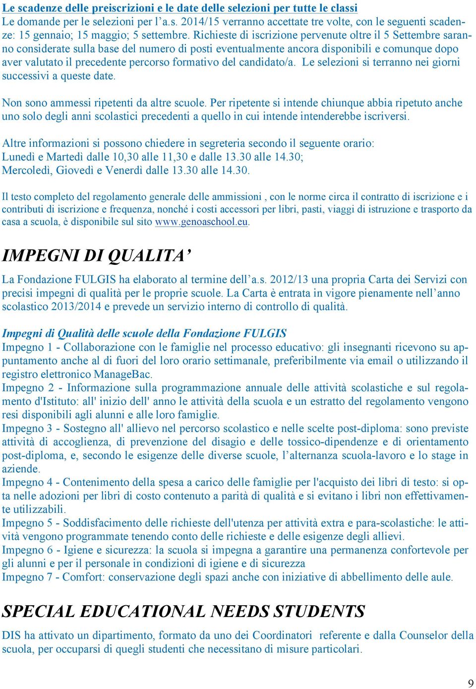 formativo del candidato/a. Le selezioni si terranno nei giorni successivi a queste date. Non sono ammessi ripetenti da altre scuole.