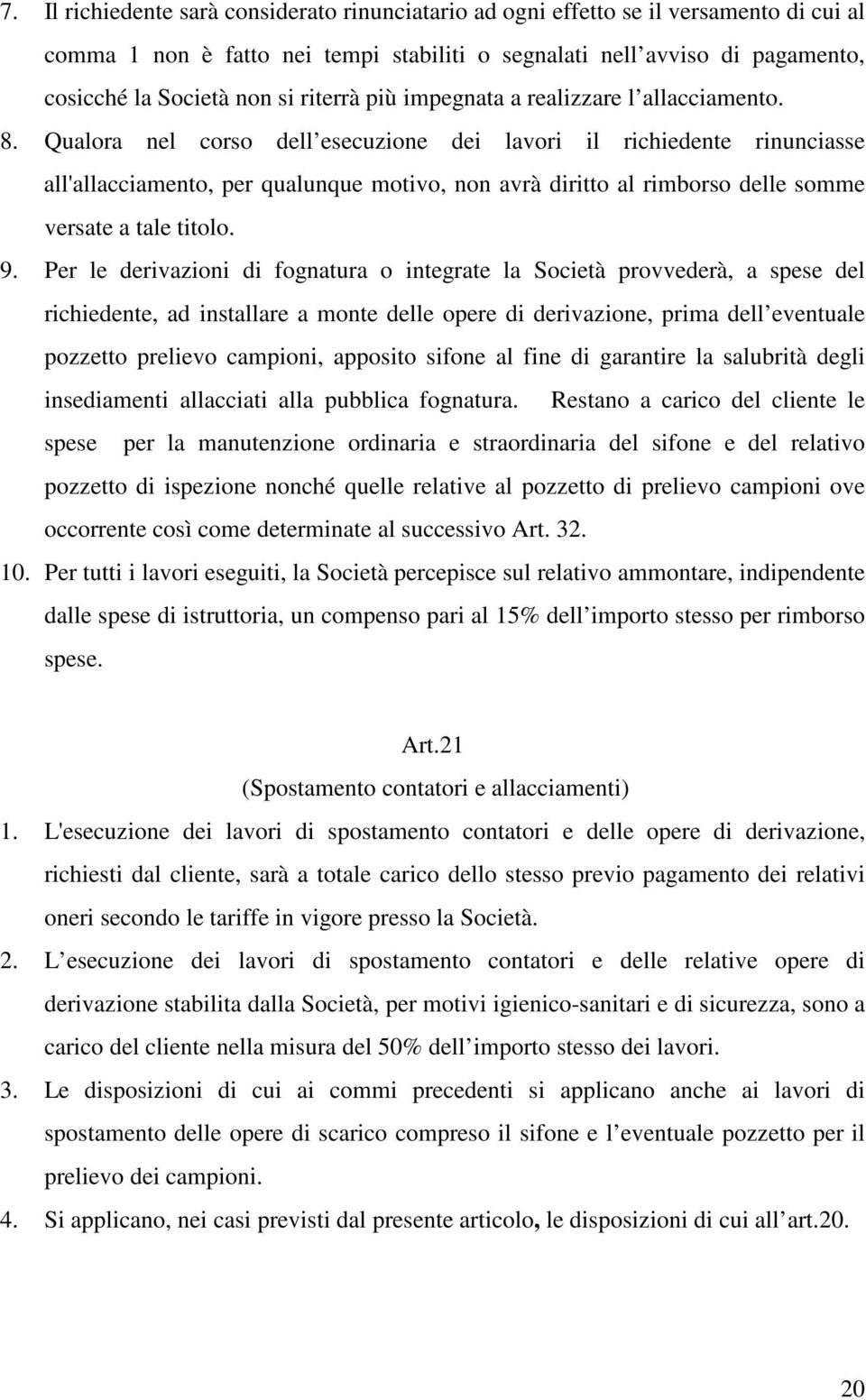 Qualora nel corso dell esecuzione dei lavori il richiedente rinunciasse all'allacciamento, per qualunque motivo, non avrà diritto al rimborso delle somme versate a tale titolo. 9.