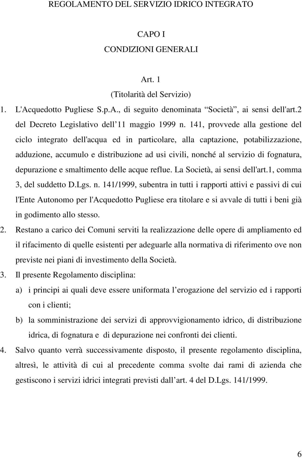 141, provvede alla gestione del ciclo integrato dell'acqua ed in particolare, alla captazione, potabilizzazione, adduzione, accumulo e distribuzione ad usi civili, nonché al servizio di fognatura,