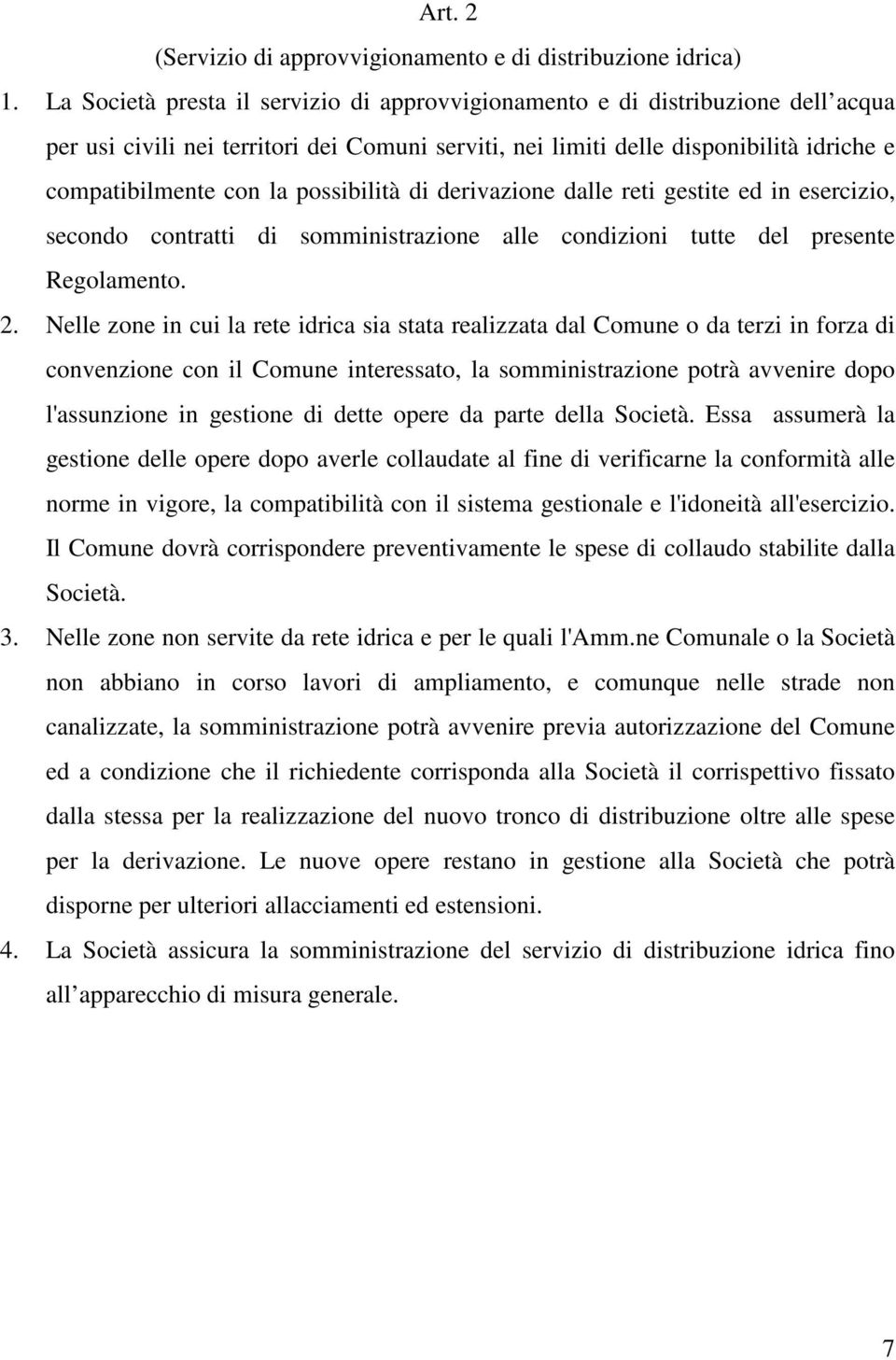 possibilità di derivazione dalle reti gestite ed in esercizio, secondo contratti di somministrazione alle condizioni tutte del presente Regolamento. 2.