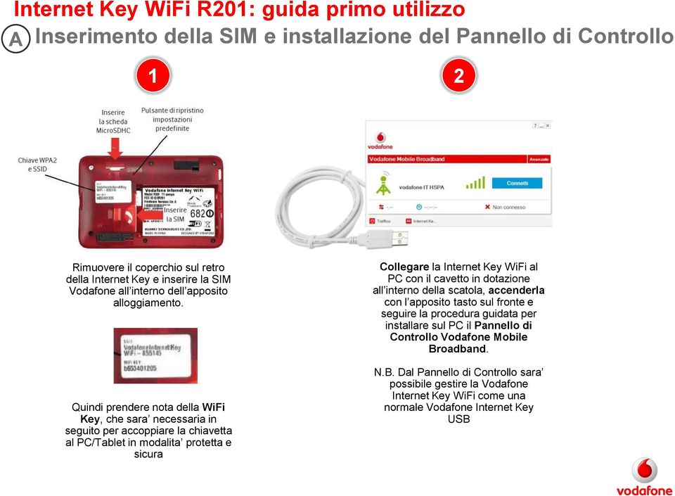 Quindi prendere nota della WiFi Key, che sara necessaria in seguito per accoppiare la chiavetta al PC/Tablet in modalita protetta e sicura Collegare la Internet Key WiFi al PC con il