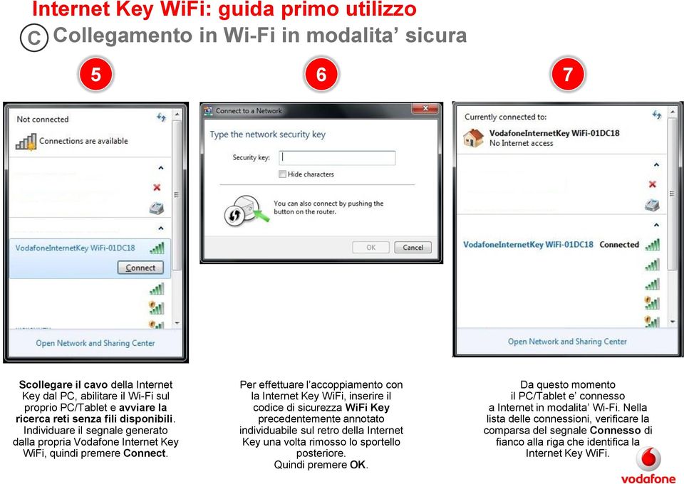Per effettuare l accoppiamento con la Internet Key WiFi, inserire il codice di sicurezza WiFi Key precedentemente annotato individuabile sul retro della Internet Key una volta rimosso lo