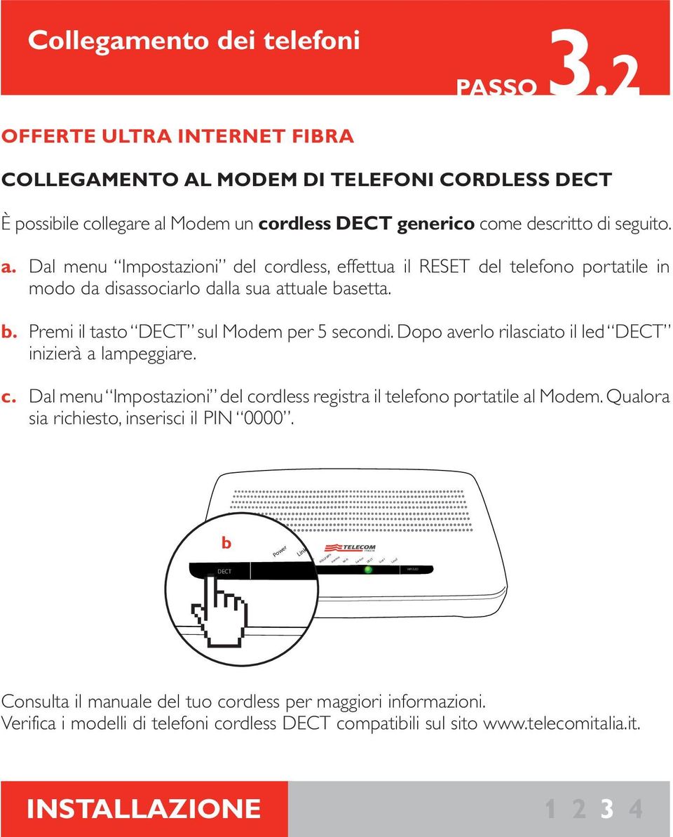 Modem un cordless DECT generico come descritto di seguito. a. Dal menu Impostazioni del cordless, effettua il RESET del telefono portatile in modo da disassociarlo dalla sua attuale ba