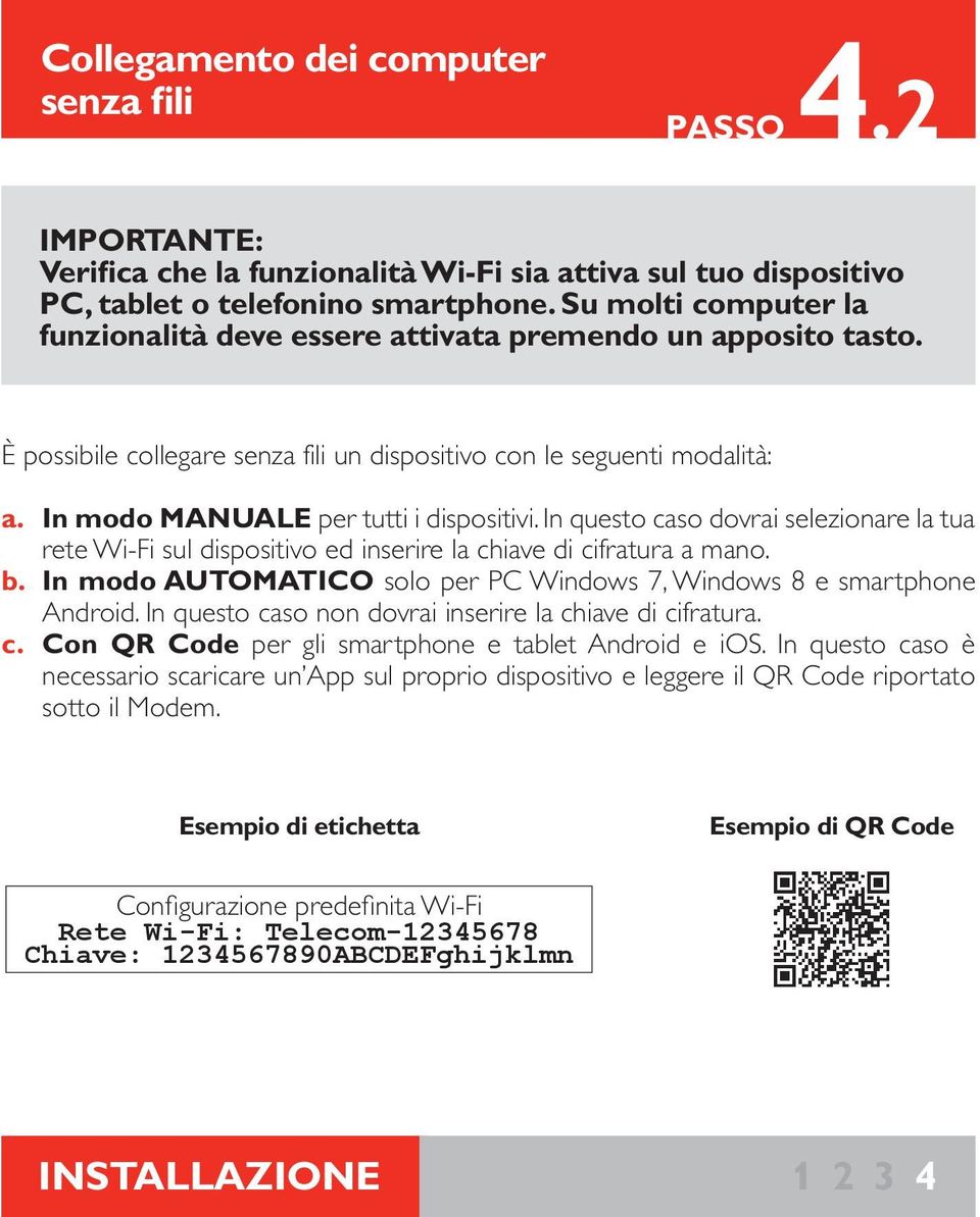 In questo caso dovrai selezionare la tua rete Wi-Fi sul dispositivo ed inserire la chiave di cifratura a mano. b. In modo AUTOMATICO solo per PC Windows 7, Windows 8 e smartphone Android.