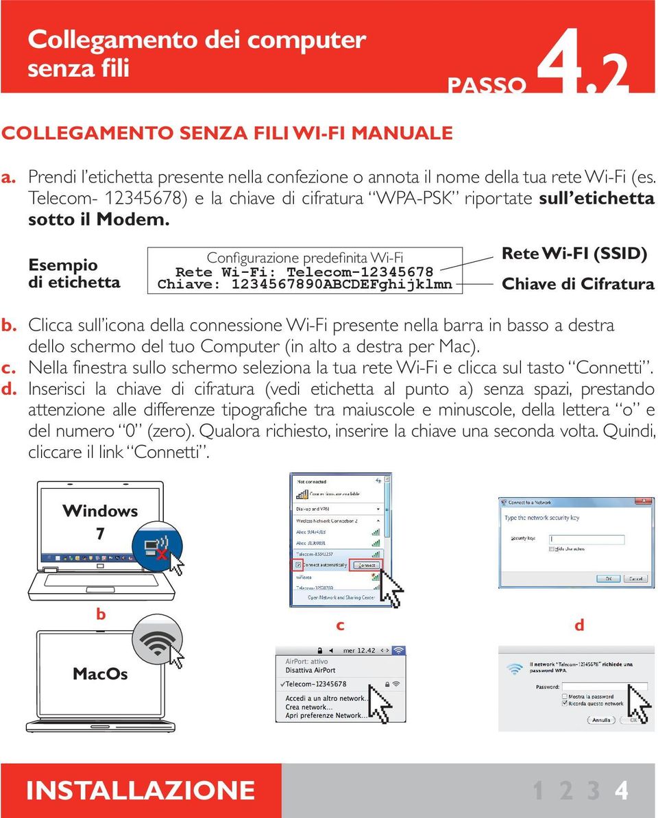 Esempio di etichetta Confi gurazione predefi nita Wi-Fi Rete Wi-Fi: Telecom-12345678 Chiave: 1234567890ABCDEFghijklmn Rete Wi-FI (SSID) Chiave di Cifratura b.