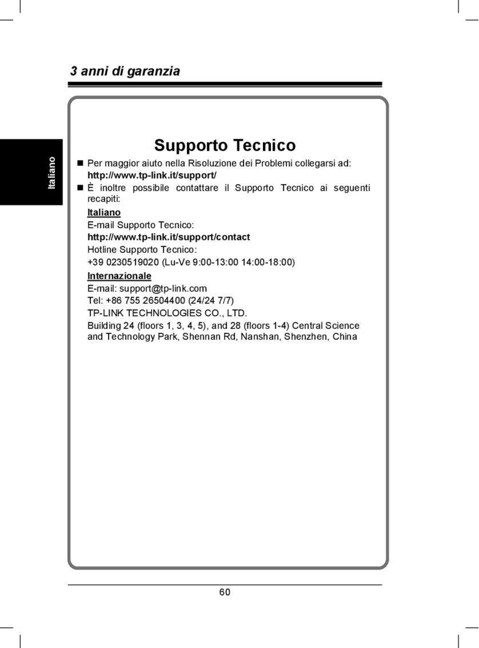 it/support/contact Hotline Supporto Tecnico: +39 0230519020 (Lu-Ve 9:00-13:00 14:00-18:00) Internazionale E-mail: support@tp-link.