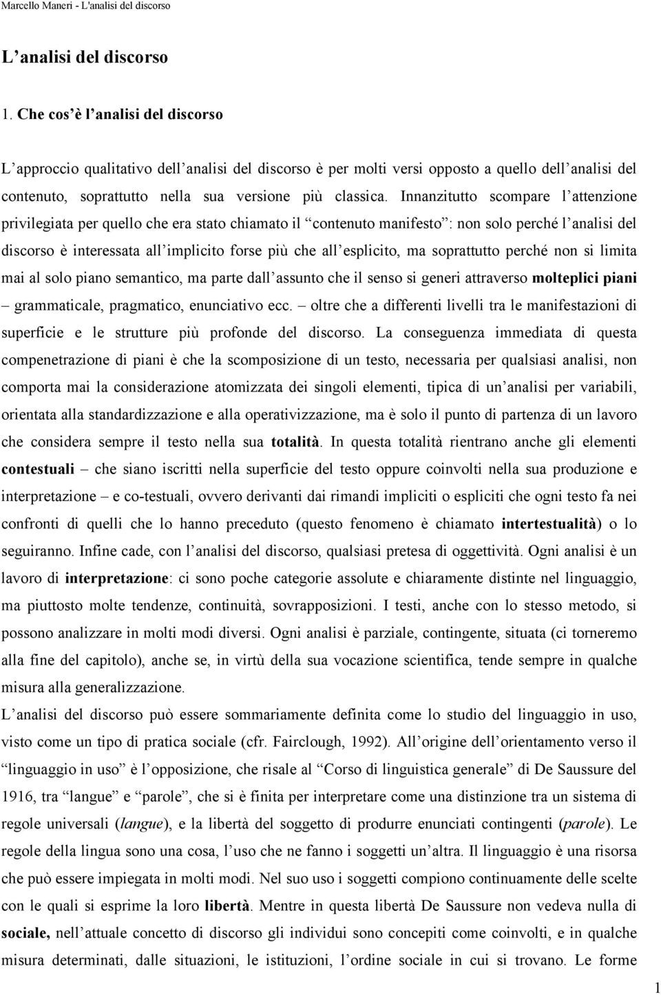 Innanzitutto scompare l attenzione privilegiata per quello che era stato chiamato il contenuto manifesto : non solo perché l analisi del discorso è interessata all implicito forse più che all