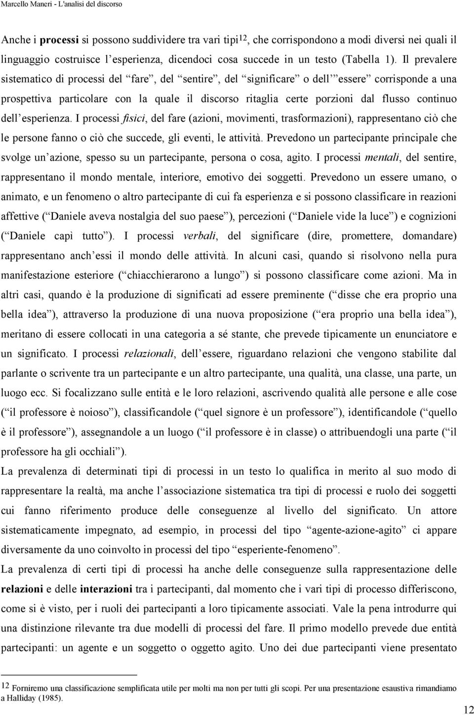 continuo dell esperienza. I processi fisici, del fare (azioni, movimenti, trasformazioni), rappresentano ciò che le persone fanno o ciò che succede, gli eventi, le attività.