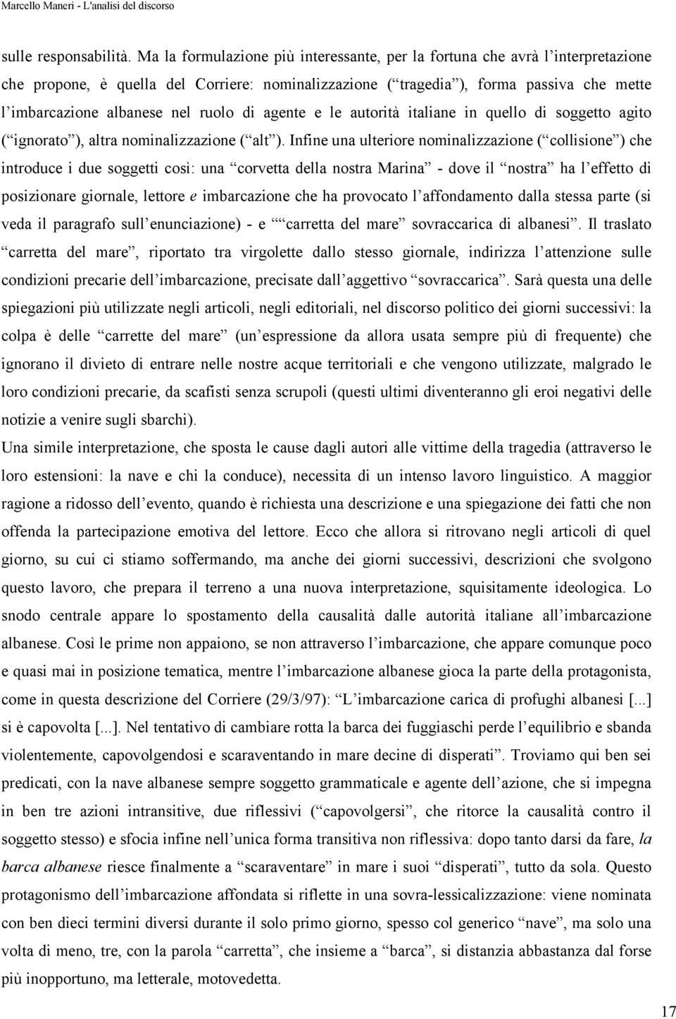 ruolo di agente e le autorità italiane in quello di soggetto agito ( ignorato ), altra nominalizzazione ( alt ).