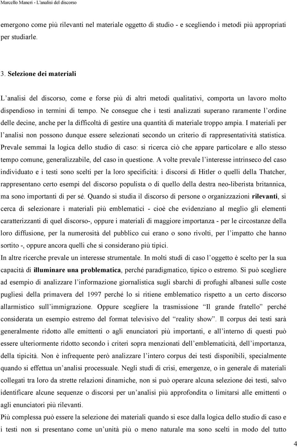 Ne consegue che i testi analizzati superano raramente l ordine delle decine, anche per la difficoltà di gestire una quantità di materiale troppo ampia.