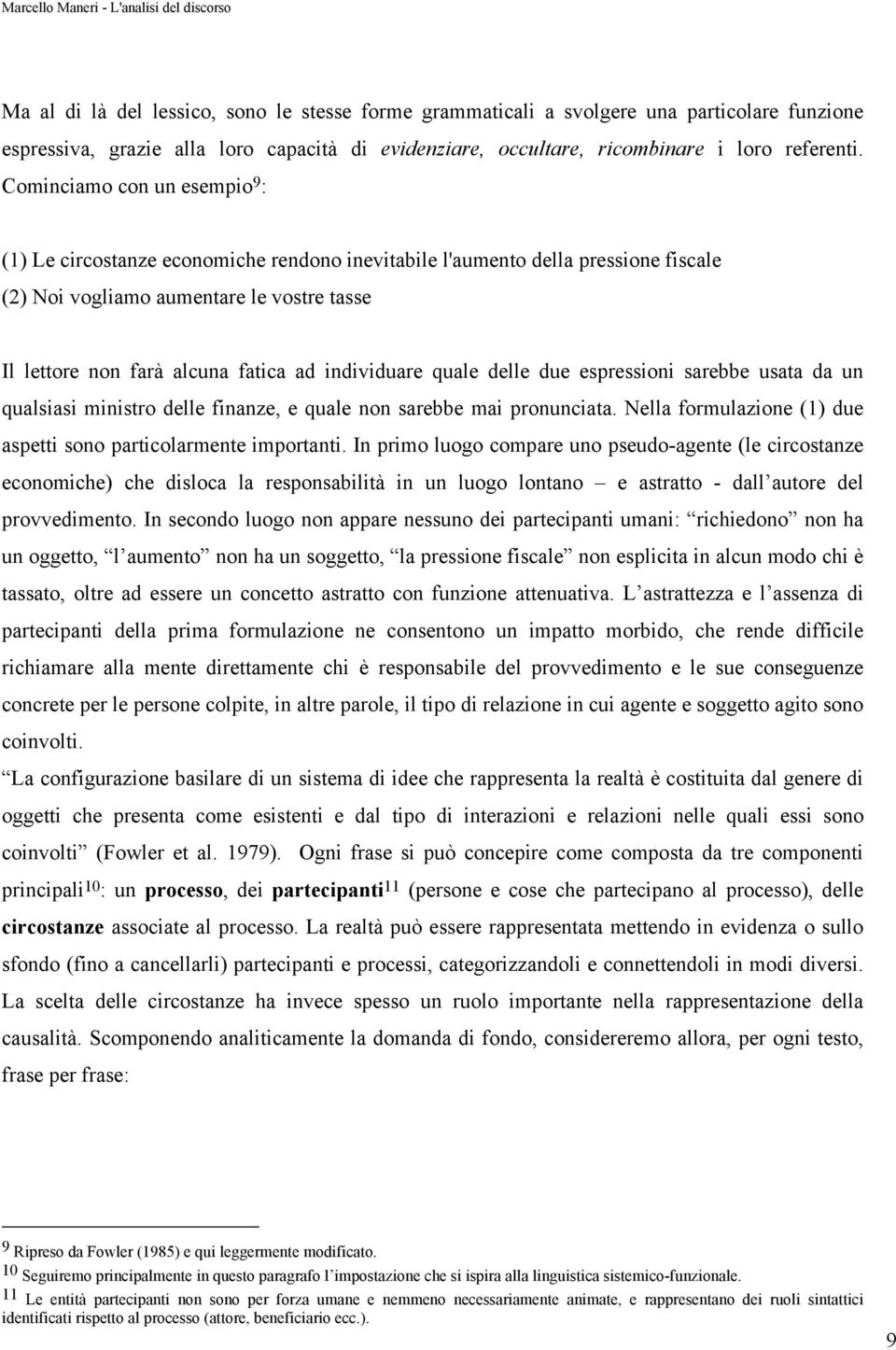 individuare quale delle due espressioni sarebbe usata da un qualsiasi ministro delle finanze, e quale non sarebbe mai pronunciata. Nella formulazione (1) due aspetti sono particolarmente importanti.