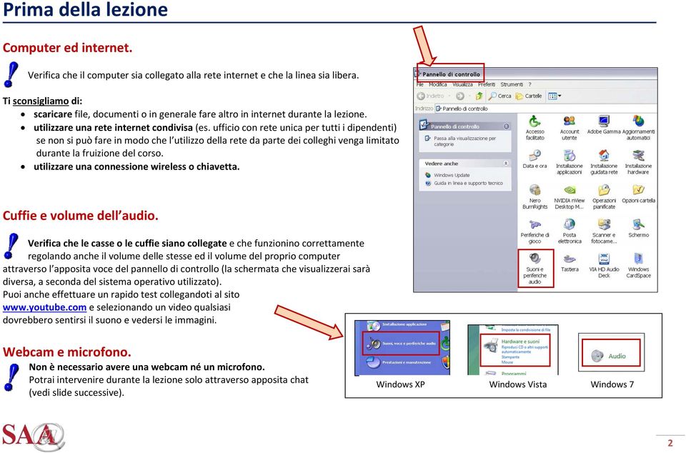 ufficio con rete unica per tutti i dipendenti) se non si può fare in modo che l utilizzo della rete da parte dei colleghi venga limitato durante la fruizione del corso.