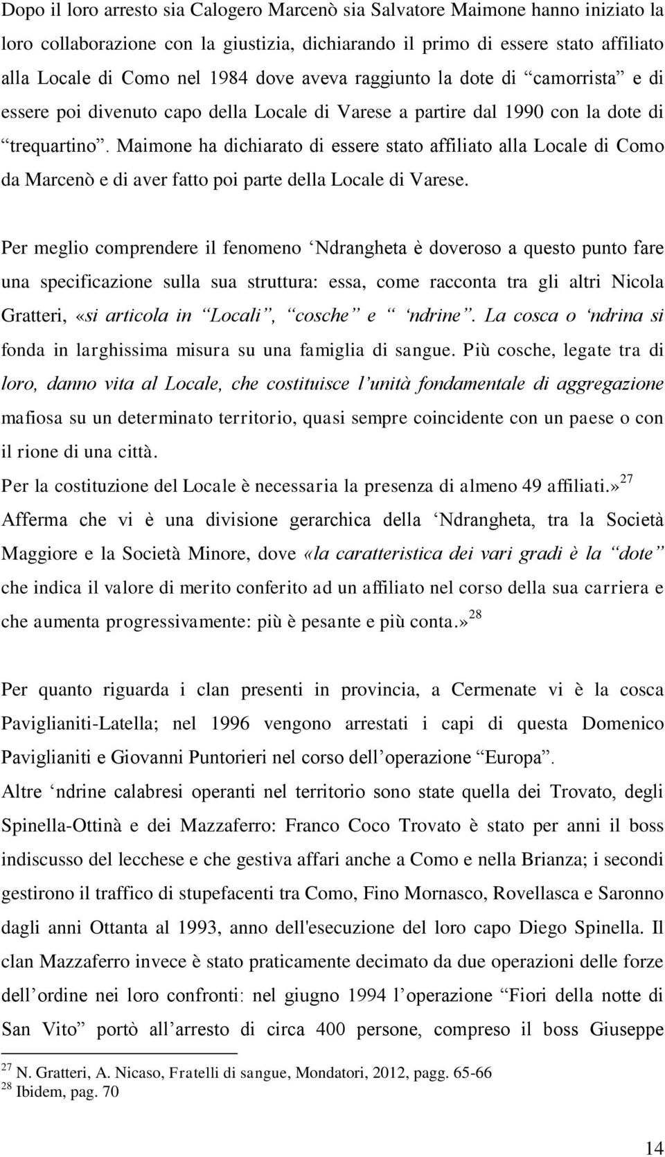 Maimone ha dichiarato di essere stato affiliato alla Locale di Como da Marcenò e di aver fatto poi parte della Locale di Varese.