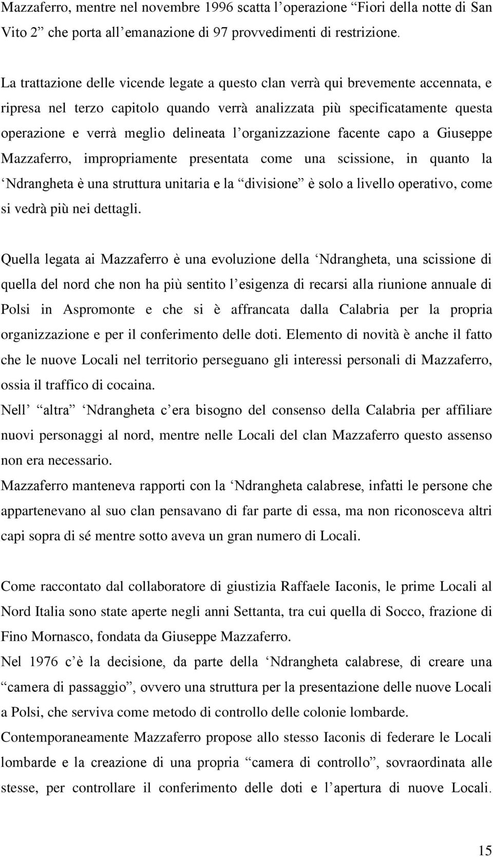 l organizzazione facente capo a Giuseppe Mazzaferro, impropriamente presentata come una scissione, in quanto la Ndrangheta è una struttura unitaria e la divisione è solo a livello operativo, come si