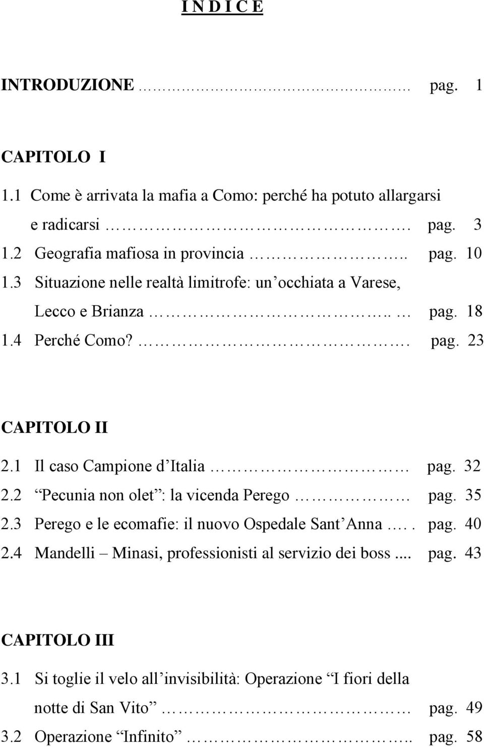 1 Il caso Campione d Italia pag. 32 2.2 Pecunia non olet : la vicenda Perego pag. 35 2.3 Perego e le ecomafie: il nuovo Ospedale Sant Anna.. pag. 40 2.