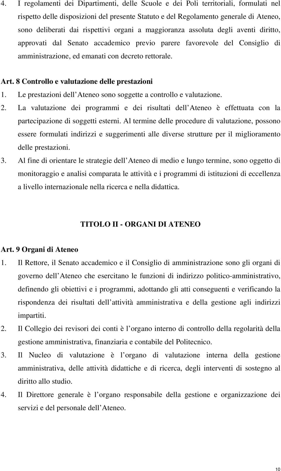 8 Controllo e valutazione delle prestazioni 1. Le prestazioni dell Ateneo sono soggette a controllo e valutazione. 2.