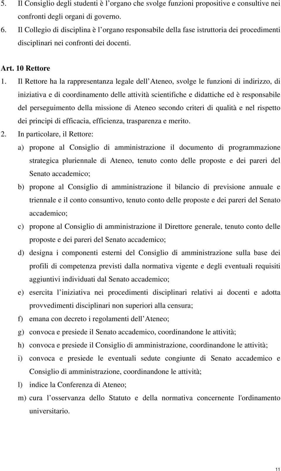 Il Rettore ha la rappresentanza legale dell Ateneo, svolge le funzioni di indirizzo, di iniziativa e di coordinamento delle attività scientifiche e didattiche ed è responsabile del perseguimento