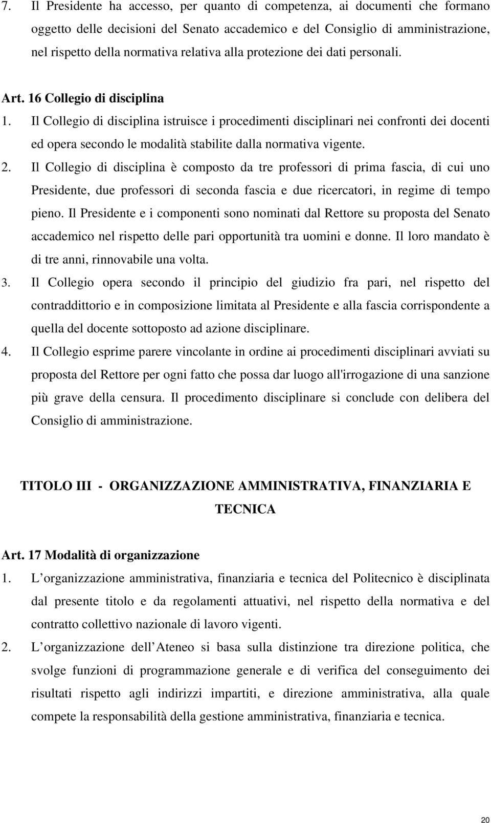 Il Collegio di disciplina istruisce i procedimenti disciplinari nei confronti dei docenti ed opera secondo le modalità stabilite dalla normativa vigente. 2.