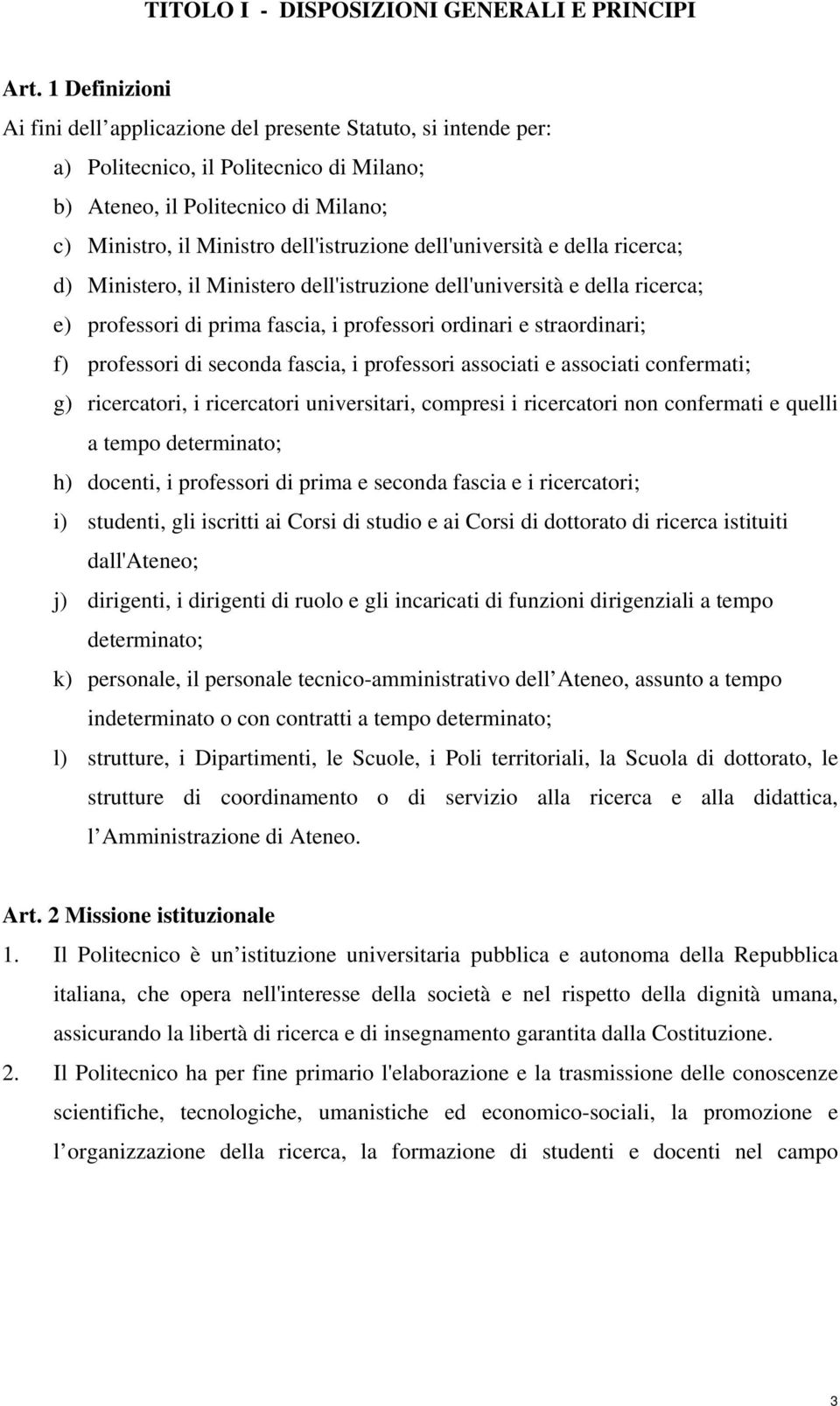 dell'università e della ricerca; d) Ministero, il Ministero dell'istruzione dell'università e della ricerca; e) professori di prima fascia, i professori ordinari e straordinari; f) professori di