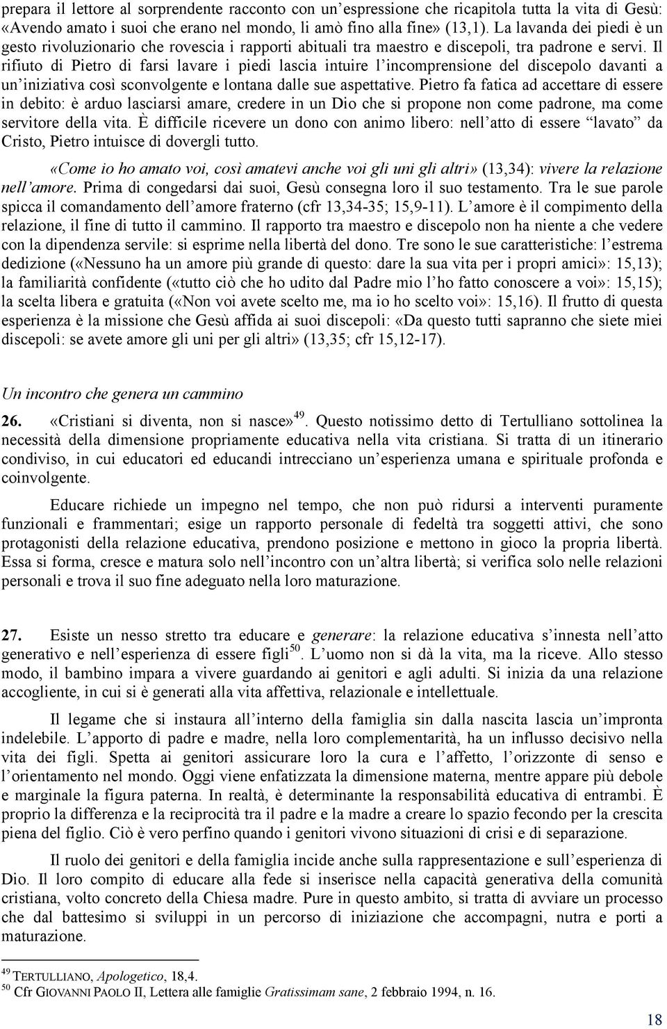 Il rifiuto di Pietro di farsi lavare i piedi lascia intuire l incomprensione del discepolo davanti a un iniziativa così sconvolgente e lontana dalle sue aspettative.