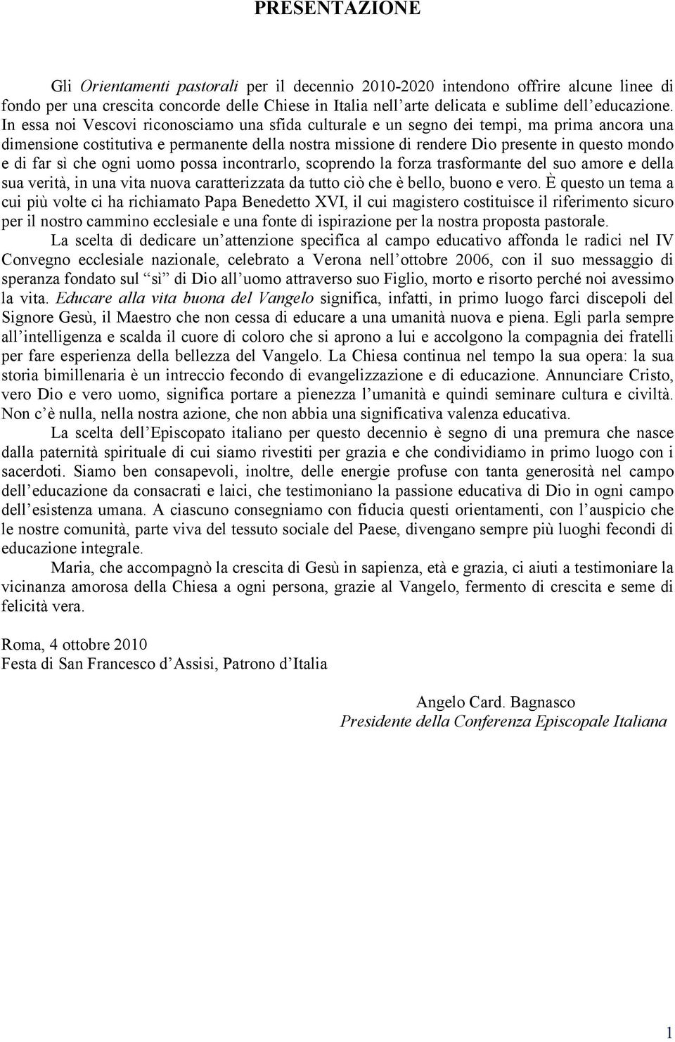 In essa noi Vescovi riconosciamo una sfida culturale e un segno dei tempi, ma prima ancora una dimensione costitutiva e permanente della nostra missione di rendere Dio presente in questo mondo e di