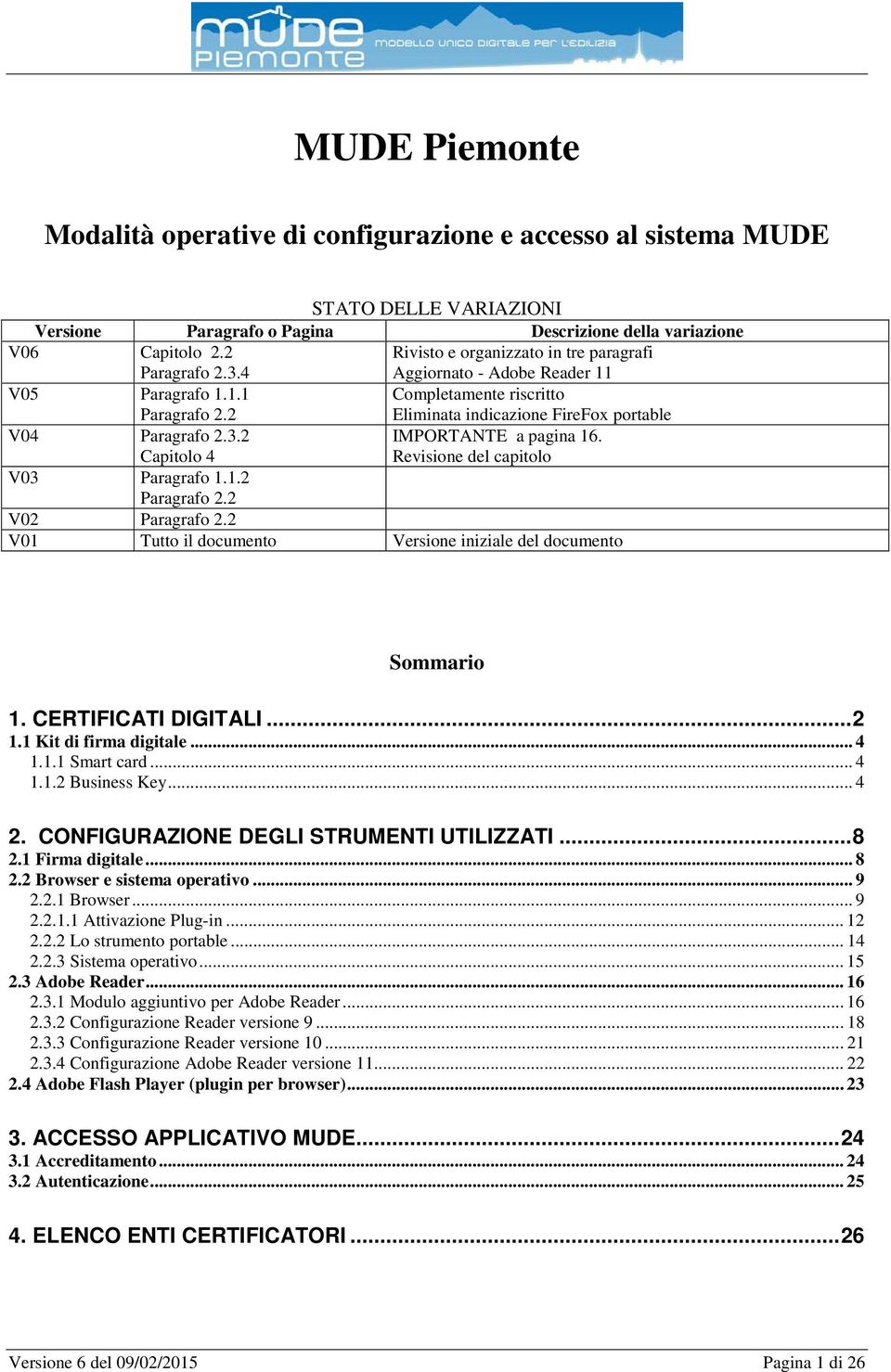 2 Capitolo 4 IMPORTANTE a pagina 16. Revisione del capitolo V03 Paragrafo 1.1.2 Paragrafo 2.2 V02 Paragrafo 2.2 V01 Tutto il documento Versione iniziale del documento Sommario 1. CERTIFICATI DIGITALI.