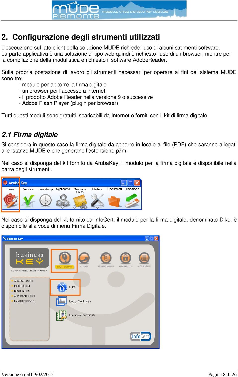 Sulla propria postazione di lavoro gli strumenti necessari per operare ai fini del sistema MUDE sono tre: - modulo per apporre la firma digitale - un browser per l accesso a internet - il prodotto