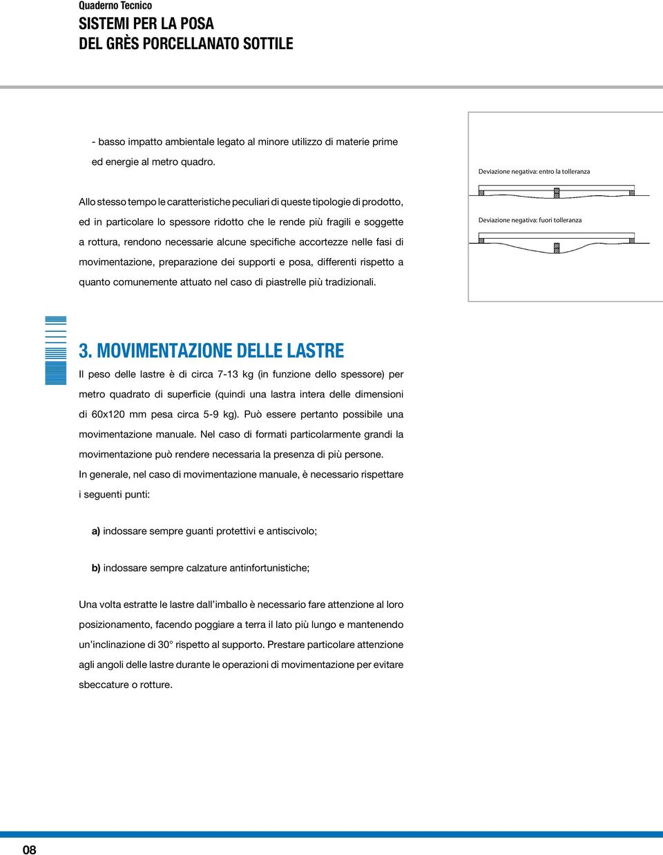 Deviazione negativa: fuori tolleranza a rottura, rendono necessarie alcune specifiche accortezze nelle fasi di movimentazione, preparazione dei supporti e posa, differenti rispetto a quanto