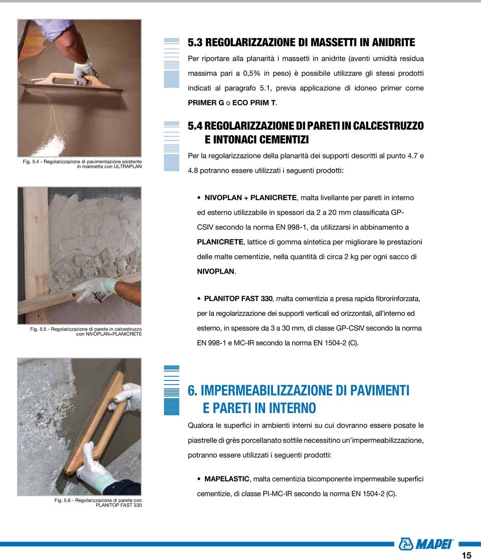 4 Regolarizzazione di pareti in calcestruzzo e intonaci cementizi Per la regolarizzazione della planarità dei supporti descritti al punto 4.7 e 4.