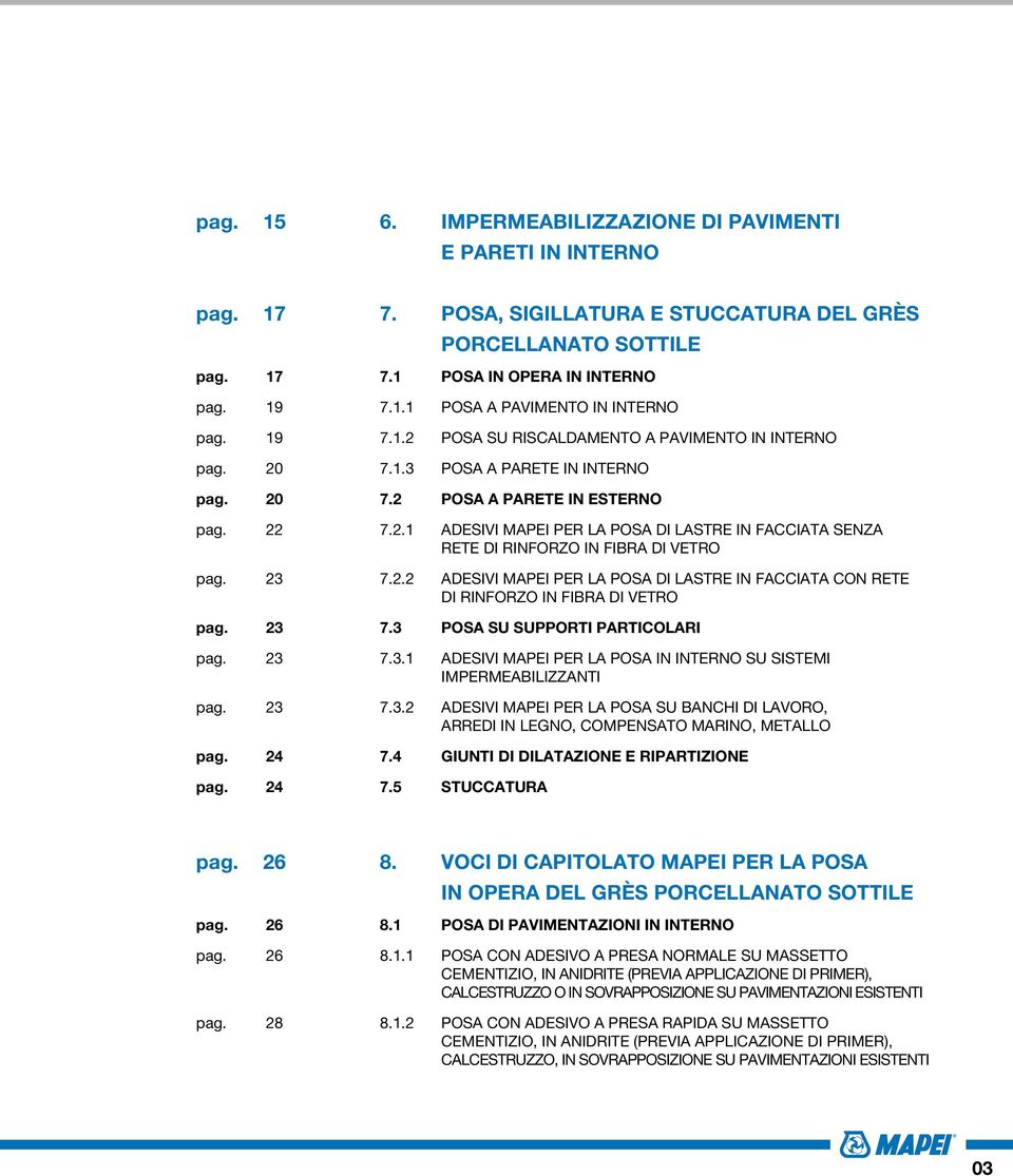 23 7.2.2 Adesivi MAPEI per la posa di lastre in facciata con rete Di rinforzo in fibra di vetro pag. 23 7.3 POSA SU SUPPORTI PARTICOLARI pag. 23 7.3.1 Adesivi MAPEI per la posa in interno su sistemi impermeabilizzanti pag.