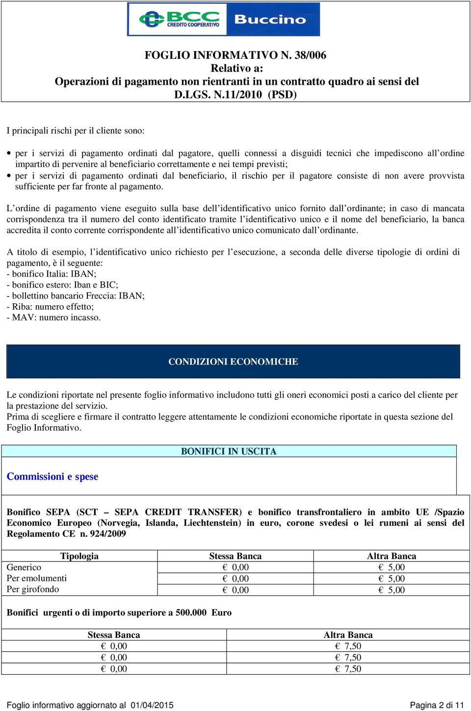 L ordine di pagamento viene eseguito sulla base dell identificativo unico fornito dall ordinante; in caso di mancata corrispondenza tra il numero del conto identificato tramite l identificativo unico